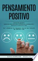 Pensamiento Positivo: Guía De Relajación Y Ejercicios Prácticos Para Controlar La Respiración Y Reducir El Estrés en La Vida (Pnl Y Aprendizaje Del Pensamiento Positivo Para Fortalecer Una Conciencia Libre)