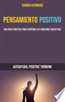 Pensamiento Positivo: Una Guía Práctica Para Superar Las Emociones Negativas (Autoayuda: Positive Thinking)