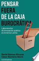 Pensar fuera de la caja burocrática. Laboratorios de innovación en América Latina