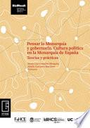 Pensar la Monarquía y gobernarla. Cultura política en la Monarquía de España. Teorías y prácticas