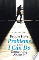 People Have Problems and I Can Do Something About It