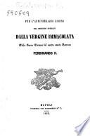 Per l'anniversario giorno del prodigio operato dalla Vergine Immacolata nella sacra persona del nostro amato sovrano Ferdinando 2. [Carlo Spasiano]