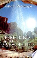 Peregrino del Absoluto Mazariegos, Emilio L. 4a. ed. págs. 368.......................20.800