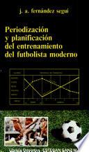Periodización Y Planificación Del Entrenamiento Del Fútbolista Moderno