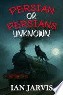 Persian or Persians Unknown