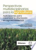 Perspectivas multidisciplinarias para la agricultura. Aplicaciones para minimizar la afectación en agroecosistemas