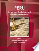 Peru Investment, Trade Laws and Regulations Handbook Volume 1 Strategic Information and Basic Regulations