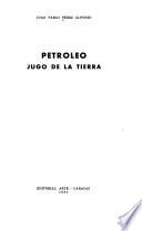 Petróleo, jugo de la tierra