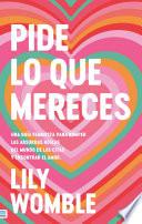 Pide lo que mereces: Una guía feminista para romper las absurdas reglas del mundo de las citas y encontrar el amor