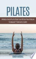 Pilates: Aprende a Hacer Pilates Desde Casa Método Para Modelar Flexibilizar Y Tonificar El Cuerpo (Decenas De Fotografías Secuenciadas De Ejercicios De Pilates Suelo)