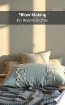 Pillow Making: Far Beyond Stitches