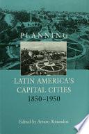 Planning Latin America's Capital Cities 1850-1950