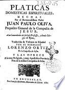 Platicas domesticas espirituales, hechas por el reverendissimo padre Juan Paulo Oliva, preposito general de la Compañia de Jesus, ... traducidas de toscano en español por el hermano Lorenzo Ortiz, ..