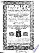 Platicas dominicales, o Doctrinas sobre los Euangelios de las Dominicas de todo el año, y sobre los Mysterios mas principales de Christo, y de su Santissima Madre ...