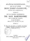 Pláticas dominicales que el Il. señor don Josef Climent, obispo de Barcelona predicó en la Iglesia Parroquial de San Bartolomé de la ciudad de Valencia de que fué parroco desde el año de 1740 hasta el de 1748