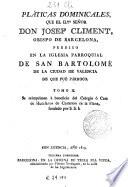 Pláticas dominicales que el ilmo. señor Josef Climent ... predicó en la Iglesia Parroquial de San Bartolomé de la ciudad de Valencia de que fué párroco, 1