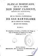 Pláticas dominicales que ... Josef Climent ... predico en la Iglesia Parroquial de San Bartolomé de la ciudad de Valencia ..., 1