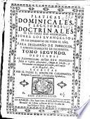 Platicas dominicales, y lecciones doctrinales de las cosas mas essenciales, sobre los euangelios de las dominicas de todo el año