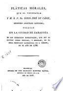 Pláticas morales que el Venerable y M. R. P. Fr. Diego José de Cádiz, ... predicó en la ciudad de Zaragoza en los exercicios espirituales que dió al ilustre clero secular y regular en el Real Seminario Sacerdotal de S. Cárlos en el año de 1786