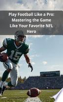 Play Football Like a Pro: Mastering the Game Like Your Favorite NFL Hero