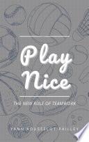 Play Nice: The new rule of teamwork