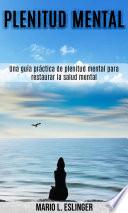 Plenitud mental: Una guía práctica de plenitud mental para restaurar la salud mental