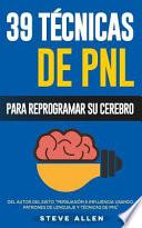 PNL - 39 Técnicas, Patrones y Estrategias de Programación Neurolinguistica para Cambiar Su Vida y la de Los Demás