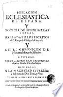 Poblacion eclesiastica de España, y noticia de sus primeras honras. Hallada en los escritos de S. Gragorio obispo de Granada, y en el Chronicon de Hauberto monge de S. Benito. Ilustrados por el maestro fray Gregorio de Argaiz, chronista de la misma religion. Tomo primero, parte primera [- tomo segundo, parte segunda]. En Madrid : por Melchor Sanchez : a costa de Gregorio Rodriguez mercader de libros, vendese en su casa, junto al Corral de la Cruz, 1667-1669 - 4 v. ; fol