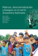 Pobreza, descentralizacion y bosques en el norte amazonico boliviano