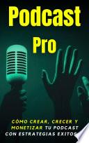 PODCAST PRO - Cómo Crear, Crecer y Monetizar tu Podcast con Estrategias Exitosas