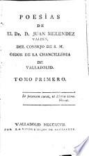 Poesías de el Dr. D. Juan Melendez Valdes, del consejo de S.M. Oidor de la Chancilleria de Valladolid