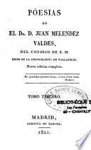 Poesias de el Dr. D. Juan Melendez Valdes, del consejo de S. M. Oidor de la chancilleria de valladolid. Nueva edicion completa