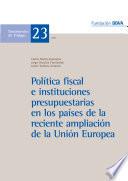 Politica Fiscal e Instituciones Presupuestarias en los Paises de las Reciente Ampliacion de la Union Europea