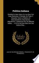 Politica Indiana: Dividida En Seis Libros, En Los Que, Con Gran Distincion, Y Estudio, Se Trata, Y Resuelve Todo Lo Relativo Al Descubri