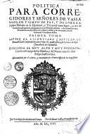 Politica para corregidores y sen̂ores de vassallos en tiempo de paz y de guerra, y para perlados en lo espiritual y temporal entre legos, juezez de comission... y otros oficiales publicos... Autor el licenciado Castillo de Bovadilla...