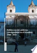 Política social, pobreza y desigualdad en el Ecuador: 1980-2021