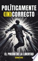 POLÍTICAMENTE (IN)CORRECTO: El precio de la libertad