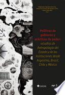 Políticas de gobierno y prácticas de poder: estúdios de Antropología del Estado y de las instituciones desde Argentina, Brasil, Chile y México