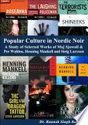 Popular Culture in Nordic Noir A Study of Selected Works of Maj Sjowall & Per Wahloo, Henning Mankell and Steig Larsson