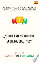 ¿Por qué estoy confundido sobre mis objetivos? : Aprender a confiar en ti mismo y definir lo que realmente importa
