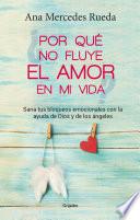 Por Que No Fluye El Amor En Mi Vida: Sana Tus Bloqueos Emocionales Con La Ayuda de Dios y Los Angeles