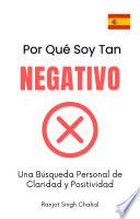 Por Qué Soy Tan Negativo: Una Búsqueda Personal de Claridad y Positividad