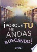 Porque tú me andas buscando