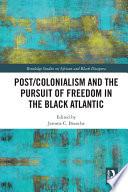 Post/Colonialism and the Pursuit of Freedom in the Black Atlantic
