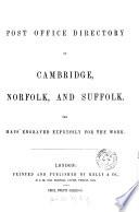 Post office directory of the Norfolk counties; viz.: - Cambridge, Norfolk, Suffolk [afterw.] Post office directory of Cambridge, Norfolk and Suffolk [afterw.] The Post office directory of Norfolk and Suffolk [afterw.] Kelly's directory of Cambridgeshire, Norfolk and Suffolk