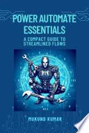Power Automate Essentials: A COMPACT GUIDE TO STREAMLINED FLOWS