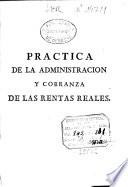 Practica de la administracion, y cobranza de las Rentas Reales, y visita de los ministros, que se ocupan en ellas