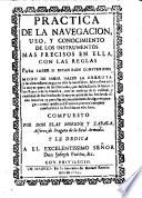 Practica de la navegacion, uso, y conocimiento de los instrumentos mas precisos en ella, con las reglas para saber si estan bien construidos, etc