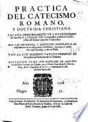 Practica del Catecismo Romano, y doctrina christiana, sacada principalmente de los Catecismos de San Pio V y Clemente VIII compuestos conforme al decreto del Santo Concilio Tridentino ...