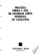 Practica, forma y stil de celebrar corts generals en Catalunya, y materias incidents en aquellas... dividida en tres Parts